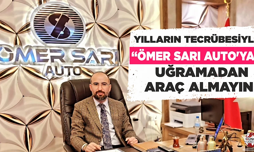 YILLARIN TECRÜBESİYLE 'ÖMER SARI AUTO'YA' UĞRAMADAN ARAÇ ALMAYIN